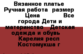 Вязанное платье. Ручная работа. размер 116-122 › Цена ­ 3 800 - Все города Дети и материнство » Детская одежда и обувь   . Карелия респ.,Костомукша г.
